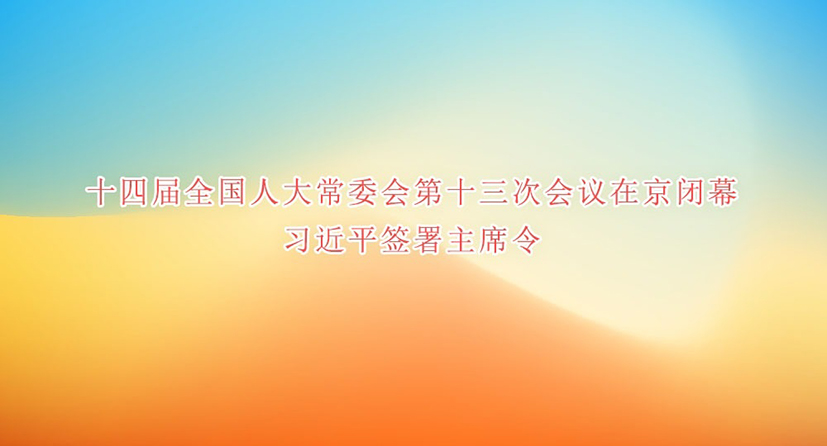 十四屆全國人大常委會第十三次會議在京閉幕 習近平簽署主席令